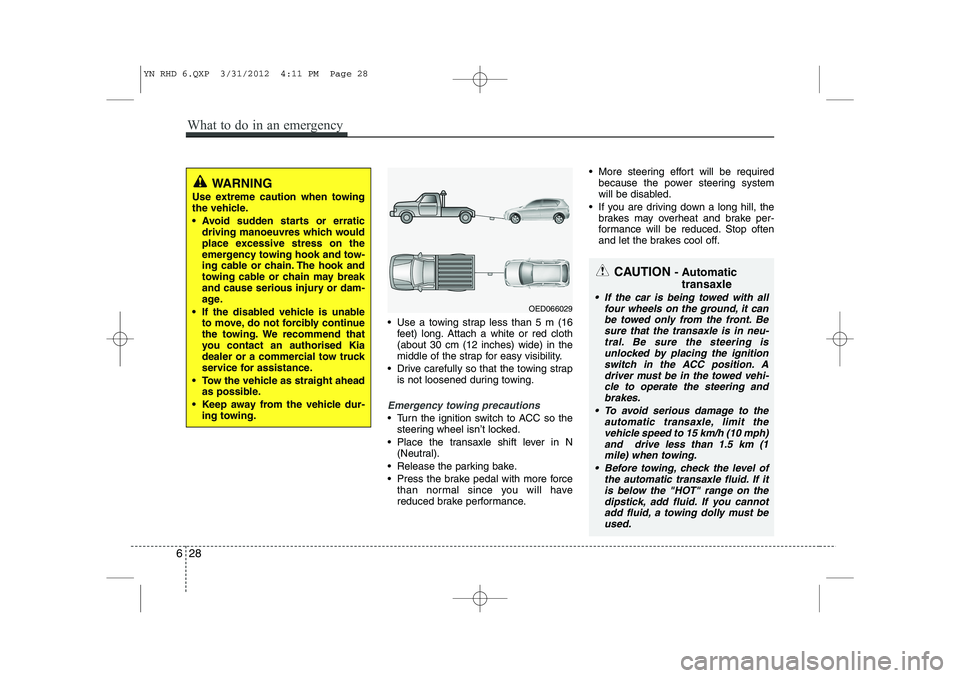 KIA VENGA 2013 Owners Manual Use a towing strap less than 5 m (16feet) long. Attach a white or red cloth (about 30 cm (12 inches) wide) in the
middle of the strap for easy visibility.
Drive carefully so that the towing strap KIA VENGA 2013 Owners Manual Use a towing strap less than 5 m (16feet) long. Attach a white or red cloth (about 30 cm (12 inches) wide) in the
middle of the strap for easy visibility.
Drive carefully so that the towing strap