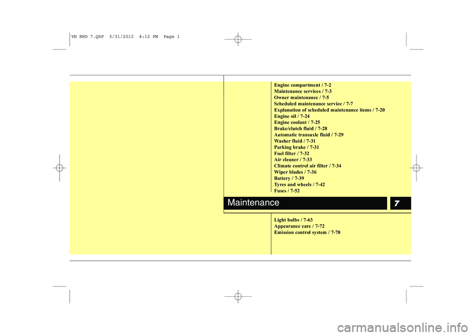 KIA VENGA 2013 Owners Manual 7
Engine compartment / 7-2 Maintenance services / 7-3
Owner maintenance / 7-5Scheduled maintenance service / 7-7Explanation of scheduled maintenance items / 7-20Engine oil / 7-24Engine coolant / 7-25B KIA VENGA 2013 Owners Manual 7
Engine compartment / 7-2 Maintenance services / 7-3
Owner maintenance / 7-5Scheduled maintenance service / 7-7Explanation of scheduled maintenance items / 7-20Engine oil / 7-24Engine coolant / 7-25B