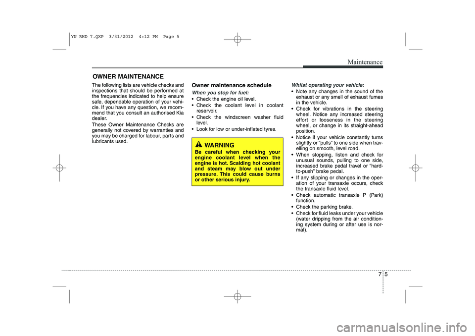 KIA VENGA 2013 Owners Manual 75
Maintenance
OWNER MAINTENANCE
The following lists are vehicle checks and
inspections that should be performed atthe frequencies indicated to help ensure
safe, dependable operation of your vehi-
c KIA VENGA 2013 Owners Manual 75
Maintenance
OWNER MAINTENANCE
The following lists are vehicle checks and
inspections that should be performed atthe frequencies indicated to help ensure
safe, dependable operation of your vehi-
c
