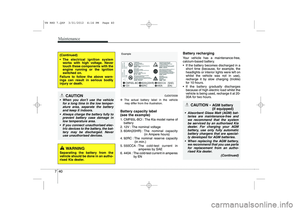 KIA VENGA 2013  Owners Manual Maintenance
40
7
❈ The actual battery label in the vehicle
may differ from the illustration.
Battery capacity label  
(see the example) 
1. CMF65L-BCI : The Kia model name of battery
2. 12V : The no
