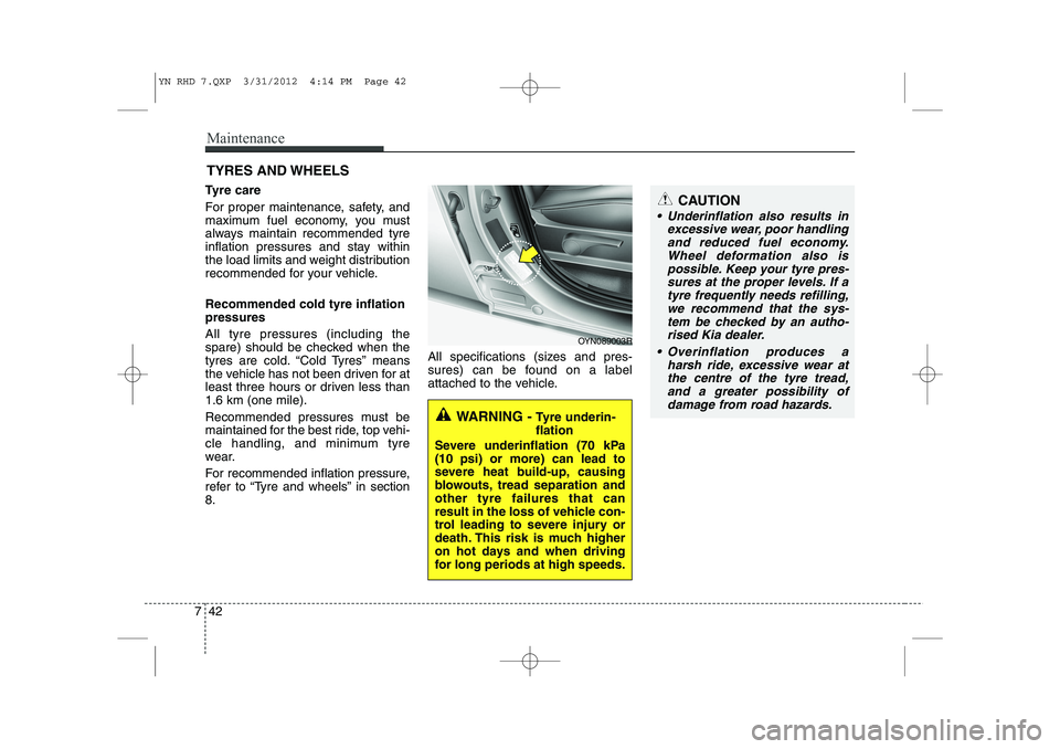 KIA VENGA 2013  Owners Manual Maintenance
42
7
TYRES AND WHEELS 
Tyre care   
For proper maintenance, safety, and 
maximum fuel economy, you must
always maintain recommended tyre
inflation pressures and stay within
the load limits