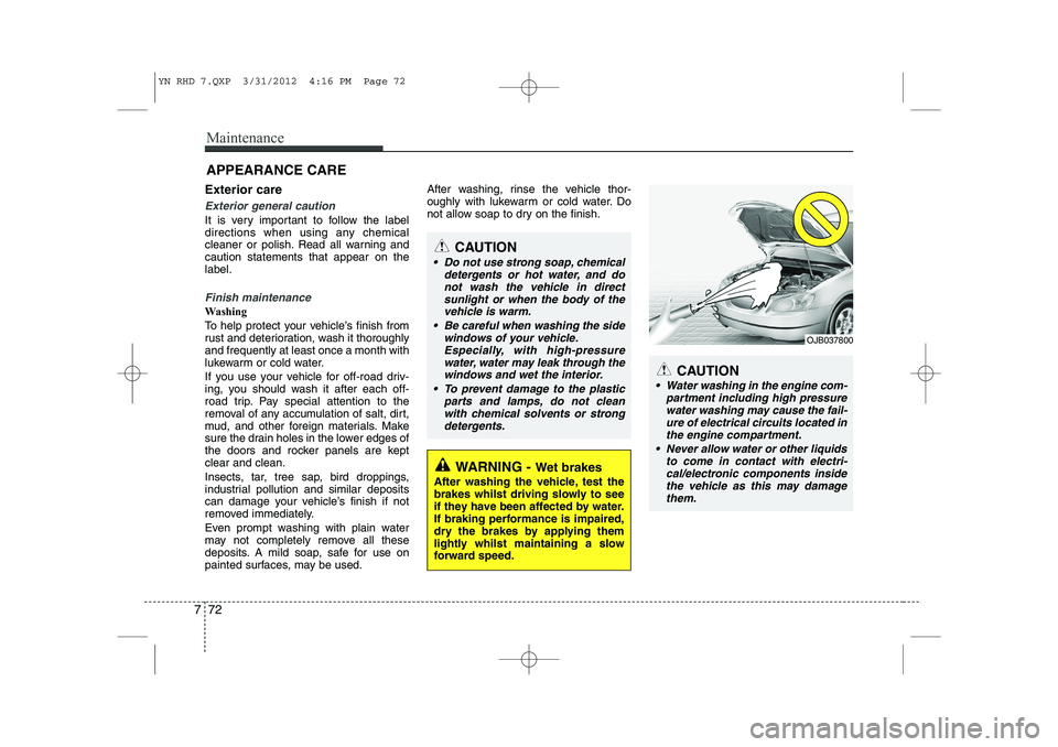 KIA VENGA 2013  Owners Manual Maintenance
72
7
APPEARANCE CARE
Exterior care
Exterior general caution 
It is very important to follow the label 
directions when using any chemical
cleaner or polish. Read all warning andcaution sta