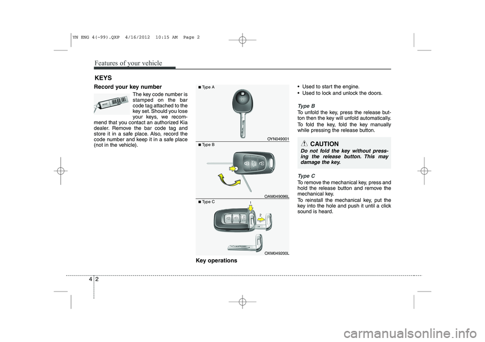 KIA VENGA 2013 Manual PDF Features of your vehicle
2
4
Record your key number
The key code number is stamped on the barcode tag attached to the
key set. Should you lose
your keys, we recom-
mend that you contact an authorized 