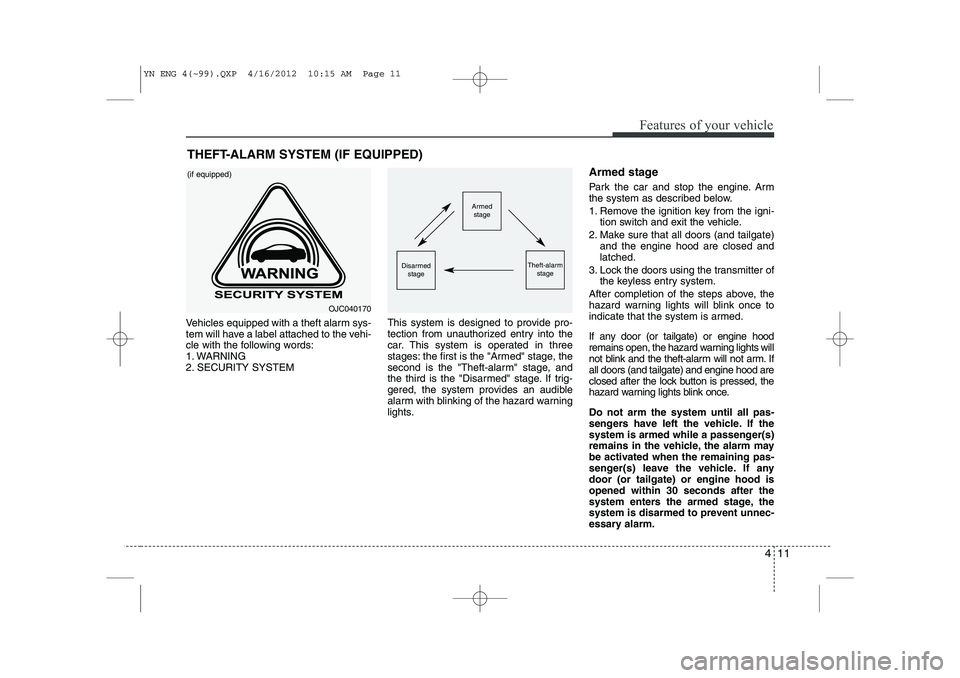 KIA VENGA 2013 Owners Manual 411
Features of your vehicle
Vehicles equipped with a theft alarm sys-
tem will have a label attached to the vehi-
cle with the following words:
1. WARNING
2. SECURITY SYSTEMThis system is designed t KIA VENGA 2013 Owners Manual 411
Features of your vehicle
Vehicles equipped with a theft alarm sys-
tem will have a label attached to the vehi-
cle with the following words:
1. WARNING
2. SECURITY SYSTEMThis system is designed t
