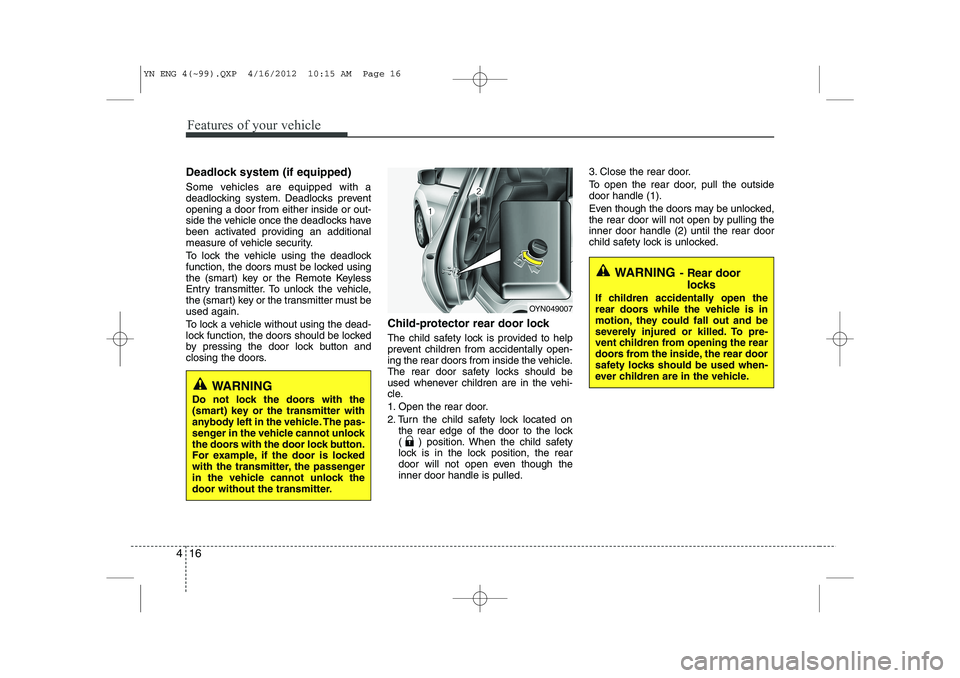 KIA VENGA 2013 Owners Manual Features of your vehicle
16
4
Deadlock system (if equipped)
Some vehicles are equipped with a
deadlocking system. Deadlocks preventopening a door from either inside or out-
side the vehicle once the KIA VENGA 2013 Owners Manual Features of your vehicle
16
4
Deadlock system (if equipped)
Some vehicles are equipped with a
deadlocking system. Deadlocks preventopening a door from either inside or out-
side the vehicle once the