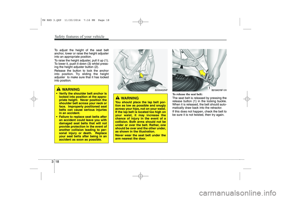 KIA VENGA 2015 Owners Manual Safety features of your vehicle
18
3
To adjust the height of the seat belt
anchor, lower or raise the height adjuster
into an appropriate position.
To raise the height adjuster, pull it up (1).
To KIA VENGA 2015 Owners Manual Safety features of your vehicle
18
3
To adjust the height of the seat belt
anchor, lower or raise the height adjuster
into an appropriate position.
To raise the height adjuster, pull it up (1).
To