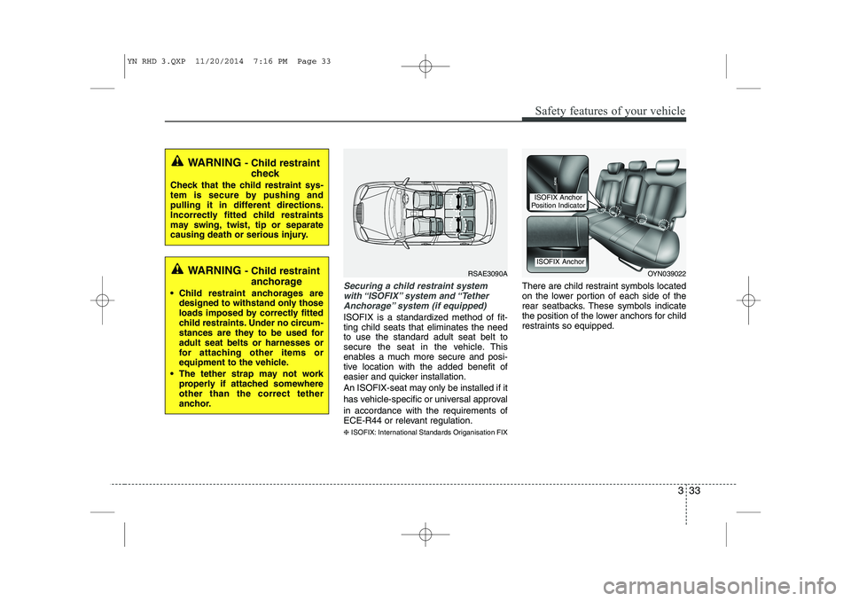 KIA VENGA 2015  Owners Manual 333
Safety features of your vehicle
Securing a child restraint systemwith “ISOFIX” system  and “TetherAnchorage” system (if equipped)
ISOFIX is a standardized method of fit- ting child seats t