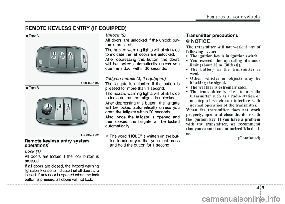 KIA VENGA 2015  Owners Manual 45
Features of your vehicle
Remote keyless entry system operations
Lock (1)
All doors are locked if the lock button is pressed. 
If all doors are closed, the hazard warning 
lights blink once to indic