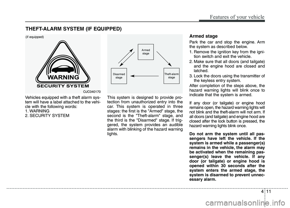 KIA VENGA 2015  Owners Manual 411
Features of your vehicle
Vehicles equipped with a theft alarm sys- 
tem will have a label attached to the vehi-
cle with the following words:
1. WARNING
2. SECURITY SYSTEMThis system is designed t