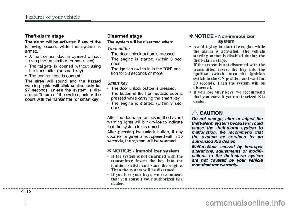 KIA VENGA 2015  Owners Manual Features of your vehicle
12
4
Theft-alarm stage 
The alarm will be activated if any of the 
following occurs while the system is
armed. 
 A front or rear door is opened without
using the transmitter (