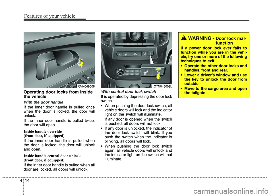 KIA VENGA 2015  Owners Manual Features of your vehicle
14
4
Operating door locks from inside 
the vehicle
With the door handle
If the inner door handle is pulled once 
when the door is locked, the door will
unlock. 
If the inner d