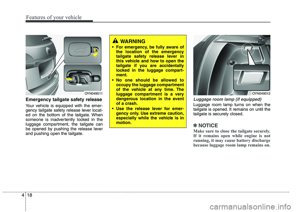 KIA VENGA 2015  Owners Manual Features of your vehicle
18
4
Emergency tailgate safety release 
Your vehicle is equipped with the emer- 
gency tailgate safety release lever locat-
ed on the bottom of the tailgate. When
someone is i