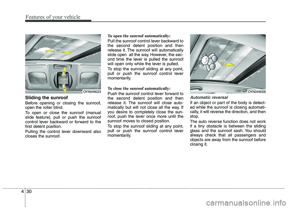 KIA VENGA 2015  Owners Manual Features of your vehicle
30
4
Sliding the sunroof  
Before opening or closing the sunroof, 
open the roller blind. 
To open or close the sunroof (manual 
slide feature), pull or push the sunroof
contr