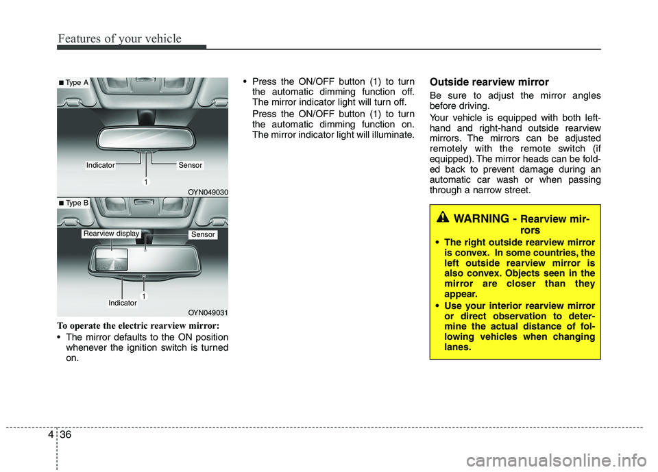 KIA VENGA 2015  Owners Manual Features of your vehicle
36
4
To operate the electric rearview mirror: 
 The mirror defaults to the ON position
whenever the ignition switch is turned on.  Press the ON/OFF button (1) to turn
the auto