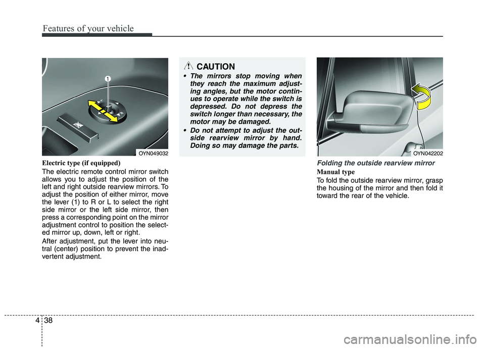 KIA VENGA 2015  Owners Manual Features of your vehicle
38
4
Electric type (if equipped) 
The electric remote control mirror switch 
allows you to adjust the position of the
left and right outside rearview mirrors. To
adjust the po