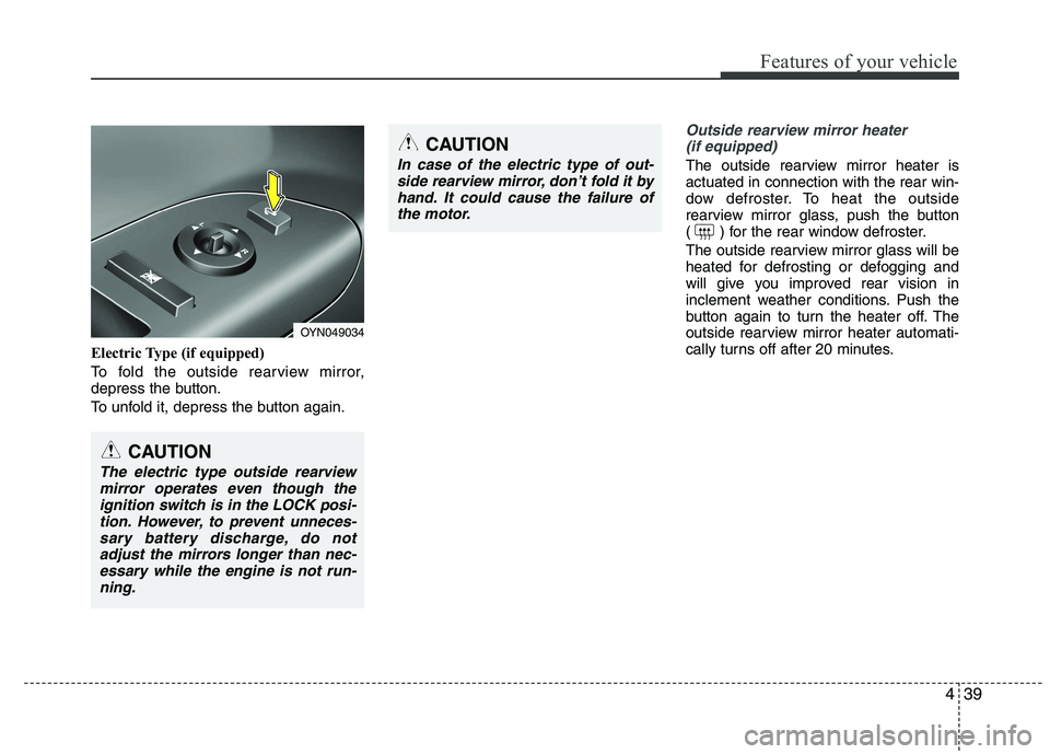KIA VENGA 2015  Owners Manual 439
Features of your vehicle
Electric Type (if equipped) 
To fold the outside rearview mirror, 
depress the button. 
To unfold it, depress the button again.
Outside rearview mirror heater (if equipped