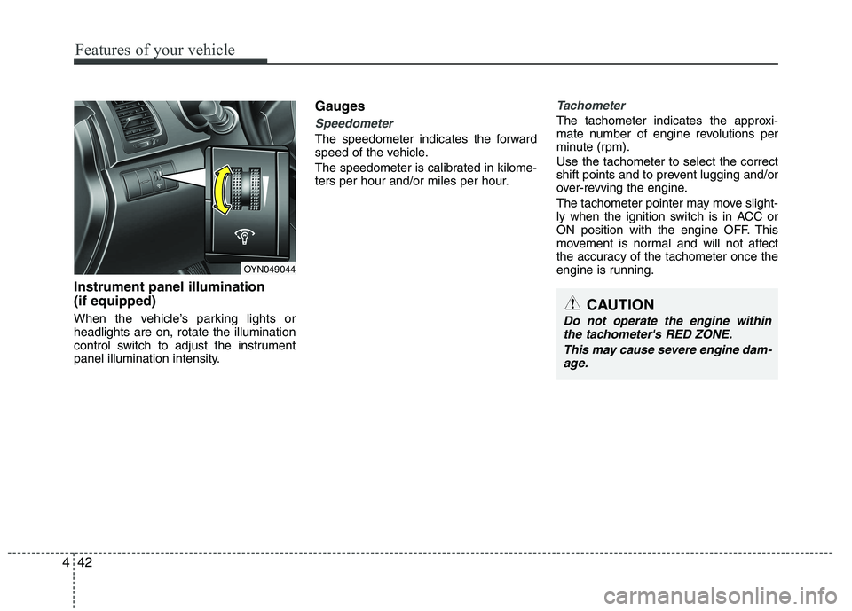 KIA VENGA 2015  Owners Manual Features of your vehicle
42
4
Instrument panel illumination (if equipped) 
When the vehicle’s parking lights or headlights are on, rotate the illumination
control switch to adjust the instrument
pan