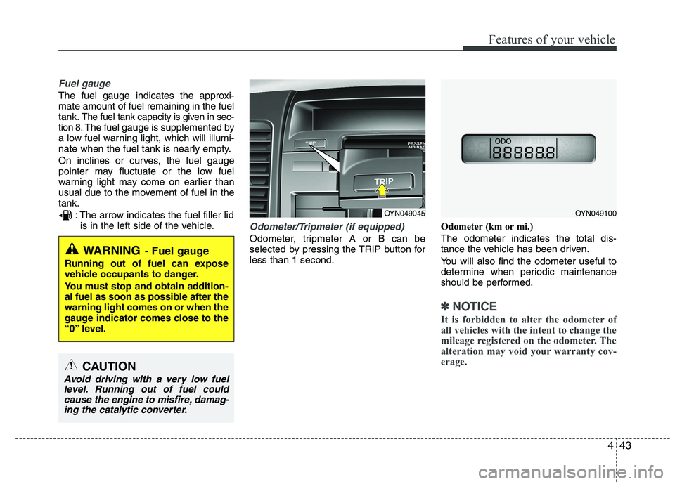 KIA VENGA 2015  Owners Manual 443
Features of your vehicle
Fuel gauge
The fuel gauge indicates the approxi- mate amount of fuel remaining in the fueltank.
The fuel tank capacity is given in sec-
tion 8.The fuel gauge is supplement