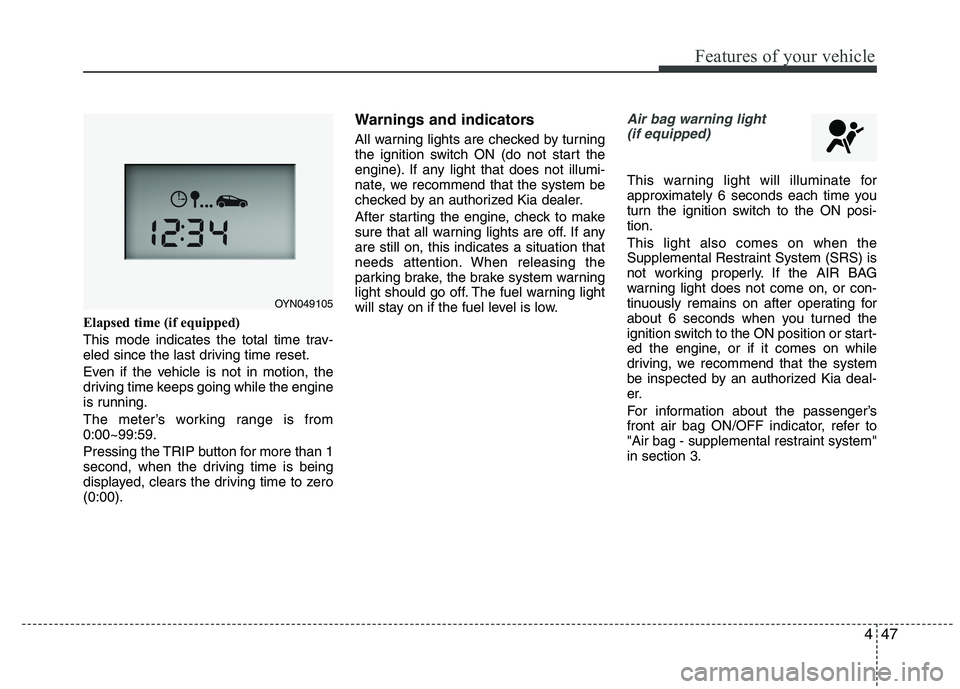KIA VENGA 2015  Owners Manual 447
Features of your vehicle
Elapsed time (if equipped) 
This mode indicates the total time trav- 
eled since the last driving time reset. 
Even if the vehicle is not in motion, the 
driving time keep