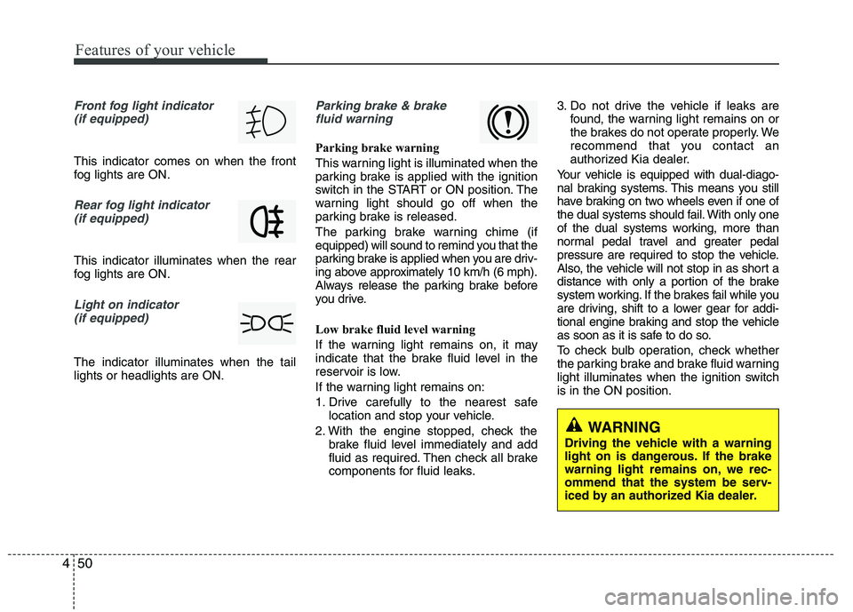 KIA VENGA 2015  Owners Manual Features of your vehicle
50
4
Front fog light indicator 
(if equipped)  
This indicator comes on when the front 
fog lights are ON.
Rear fog light indicator 
(if equipped)
This indicator illuminates w