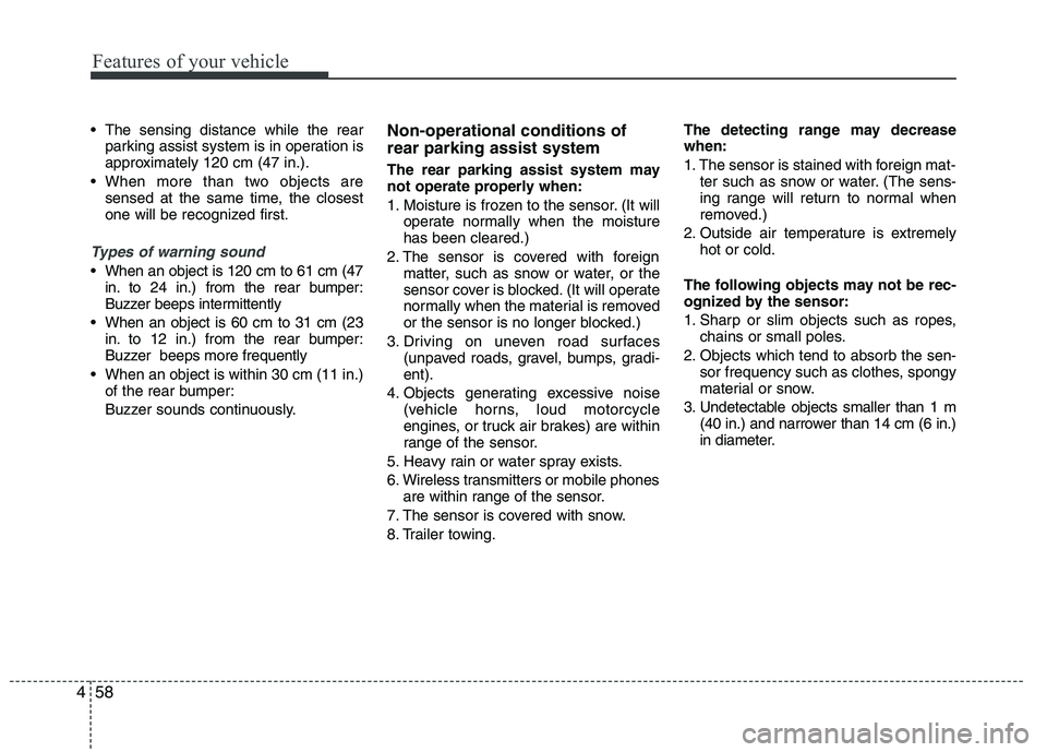KIA VENGA 2015 Owners Manual Features of your vehicle
58
4
The sensing distance while the rear
parking assist system is in operation is
approximately 120 cm (47 in.).
When more than two objects are sensed at the same time, the KIA VENGA 2015 Owners Manual Features of your vehicle
58
4
The sensing distance while the rear
parking assist system is in operation is
approximately 120 cm (47 in.).
When more than two objects are sensed at the same time, the