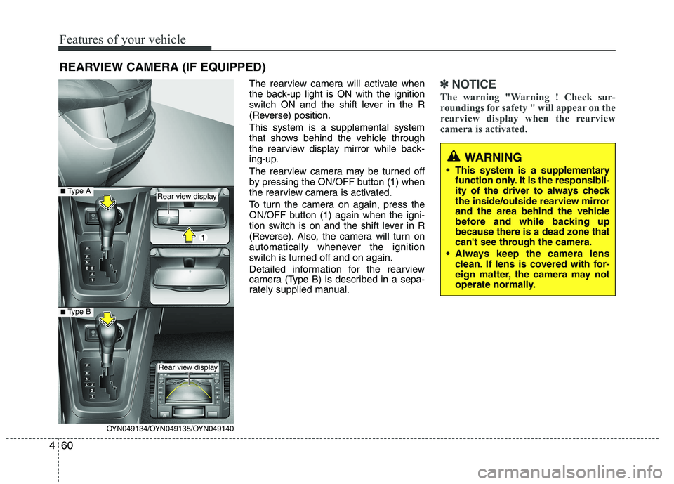 KIA VENGA 2015 Owners Manual Features of your vehicle
60
4
The rearview camera will activate when
the back-up light is ON with the ignition
switch ON and the shift lever in the R
(Reverse) position. This system is a supplemental KIA VENGA 2015 Owners Manual Features of your vehicle
60
4
The rearview camera will activate when
the back-up light is ON with the ignition
switch ON and the shift lever in the R
(Reverse) position. This system is a supplemental