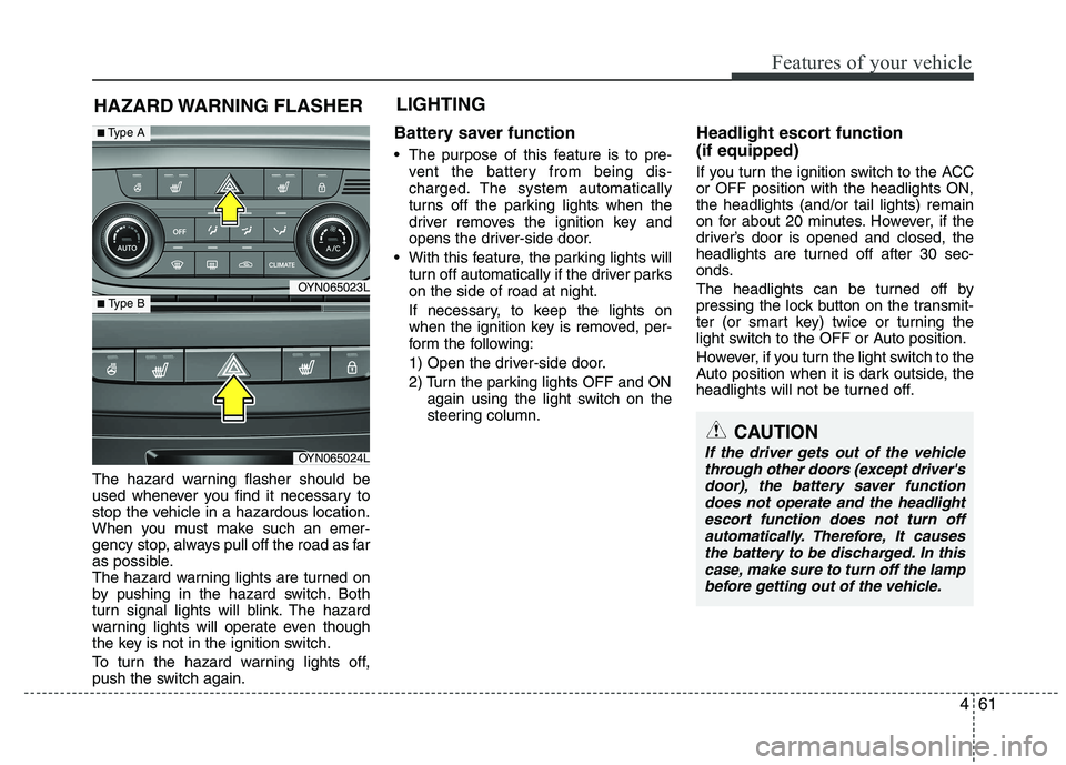KIA VENGA 2015 Owners Manual 461
Features of your vehicle
The hazard warning flasher should be
used whenever you find it necessary to
stop the vehicle in a hazardous location.
When you must make such an emer-
gency stop, always KIA VENGA 2015 Owners Manual 461
Features of your vehicle
The hazard warning flasher should be
used whenever you find it necessary to
stop the vehicle in a hazardous location.
When you must make such an emer-
gency stop, always