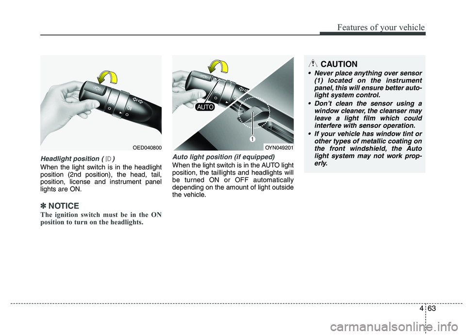KIA VENGA 2015 Owners Manual 463
Features of your vehicle
Headlight position ( )
When the light switch is in the headlight position (2nd position), the head, tail,
position, license and instrument panellights are ON.
✽✽NOTICE KIA VENGA 2015 Owners Manual 463
Features of your vehicle
Headlight position ( )
When the light switch is in the headlight position (2nd position), the head, tail,
position, license and instrument panellights are ON.
✽✽NOTICE