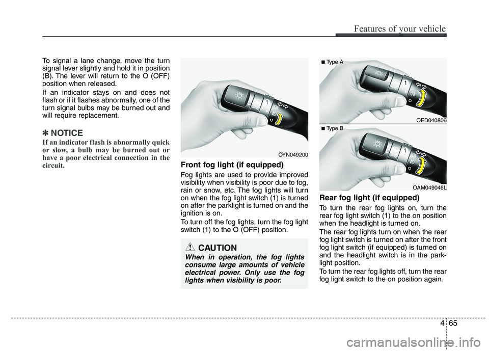 KIA VENGA 2015 Owners Manual 465
Features of your vehicle
To signal a lane change, move the turn
signal lever slightly and hold it in position
(B). The lever will return to the O (OFF)position when released.
If an indicator sta KIA VENGA 2015 Owners Manual 465
Features of your vehicle
To signal a lane change, move the turn
signal lever slightly and hold it in position
(B). The lever will return to the O (OFF)position when released.
If an indicator sta