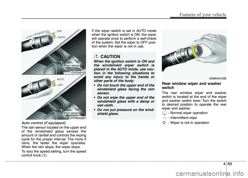 KIA VENGA 2015 Owners Manual 469
Features of your vehicle
Auto control (if equipped)
The rain sensor located on the upper end of the windshield glass senses the
amount of rainfall and controls the wiping
cycle for the proper inte KIA VENGA 2015 Owners Manual 469
Features of your vehicle
Auto control (if equipped)
The rain sensor located on the upper end of the windshield glass senses the
amount of rainfall and controls the wiping
cycle for the proper inte