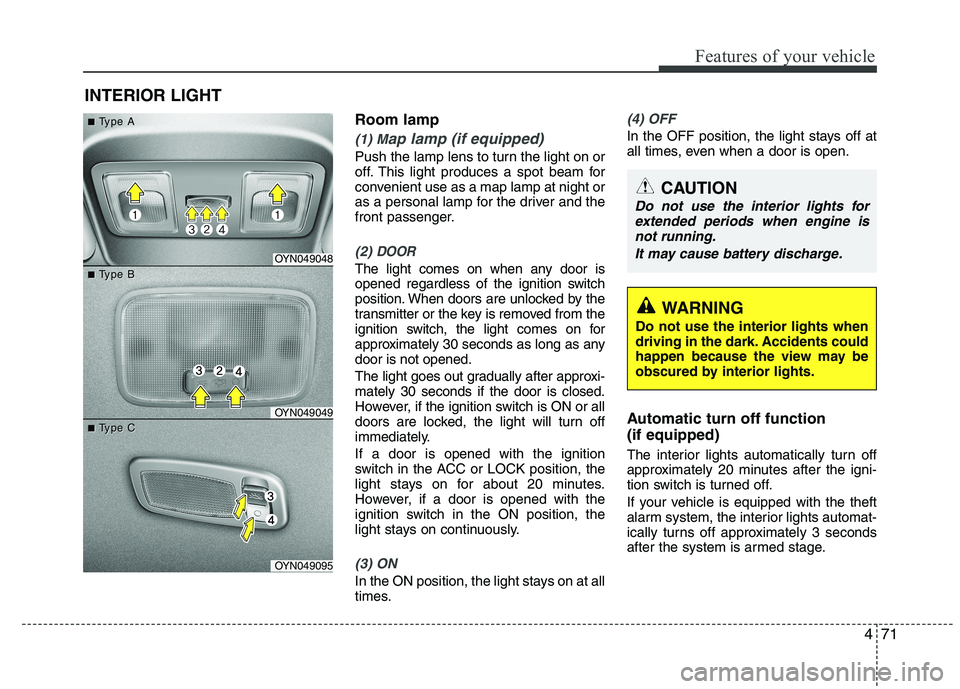 KIA VENGA 2015 Owners Manual 471
Features of your vehicle
Room lamp
(1) Map lamp (if equipped)
Push the lamp lens to turn the light on or
off. This light produces a spot beam for
convenient use as a map lamp at night or
as a per KIA VENGA 2015 Owners Manual 471
Features of your vehicle
Room lamp
(1) Map lamp (if equipped)
Push the lamp lens to turn the light on or
off. This light produces a spot beam for
convenient use as a map lamp at night or
as a per