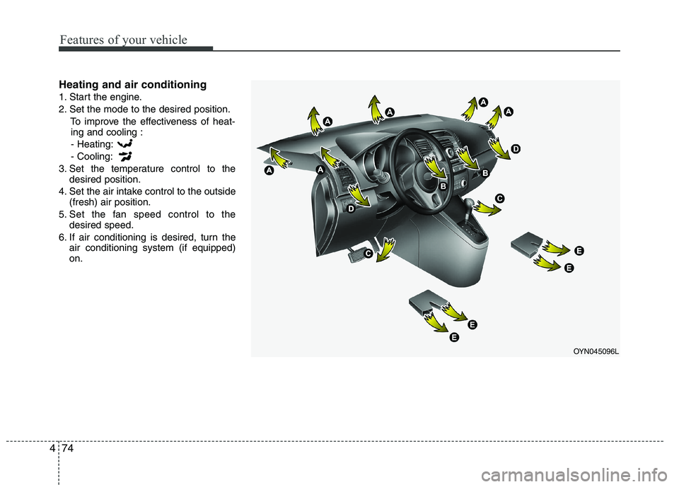 KIA VENGA 2015 Owners Manual Features of your vehicle
74
4
Heating and air conditioning
1. Start the engine.
2. Set the mode to the desired position.
To improve the effectiveness of heat-ing and cooling :
- Heating:- Cooling:
3. KIA VENGA 2015 Owners Manual Features of your vehicle
74
4
Heating and air conditioning
1. Start the engine.
2. Set the mode to the desired position.
To improve the effectiveness of heat-ing and cooling :
- Heating:- Cooling:
3.