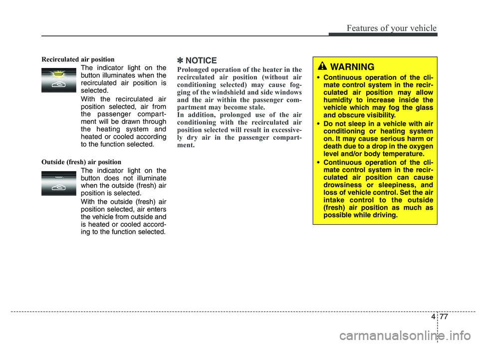 KIA VENGA 2015 Owners Manual 477
Features of your vehicle
Recirculated air position The indicator light on the
button illuminates when therecirculated air position isselected.
With the recirculated air position selected, ai KIA VENGA 2015 Owners Manual 477
Features of your vehicle
Recirculated air position The indicator light on the
button illuminates when therecirculated air position isselected.
With the recirculated air position selected, ai