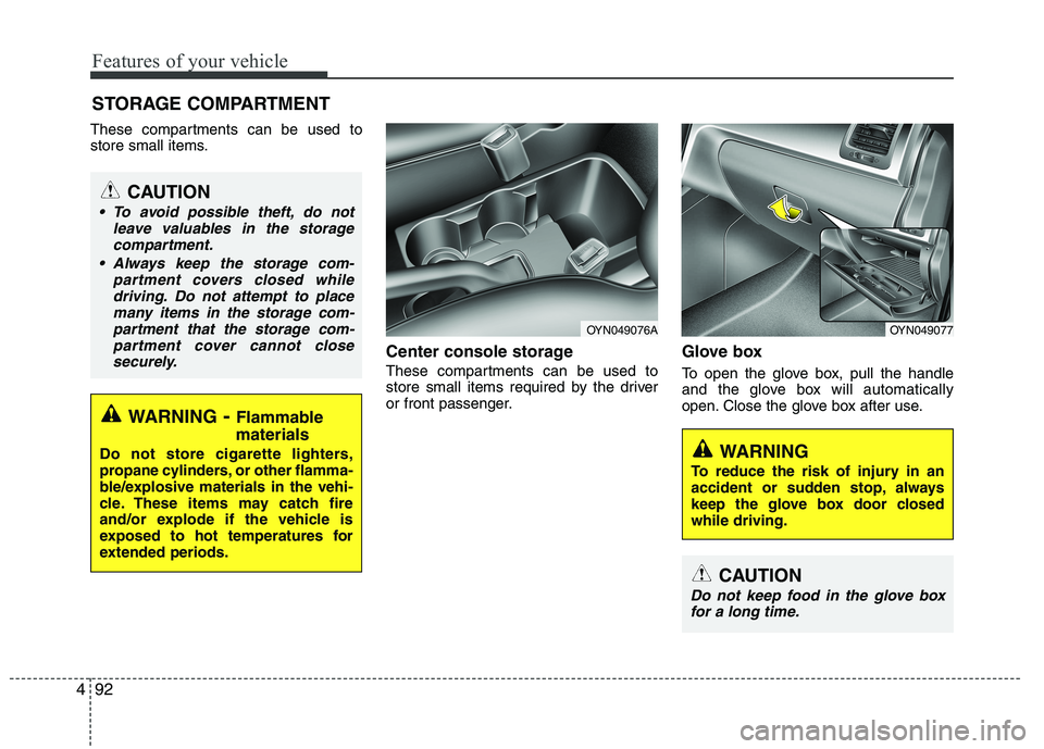 KIA VENGA 2015  Owners Manual Features of your vehicle
92
4
These compartments can be used to 
store small items.
Center console storage 
These compartments can be used to 
store small items required by the driver
or front passeng