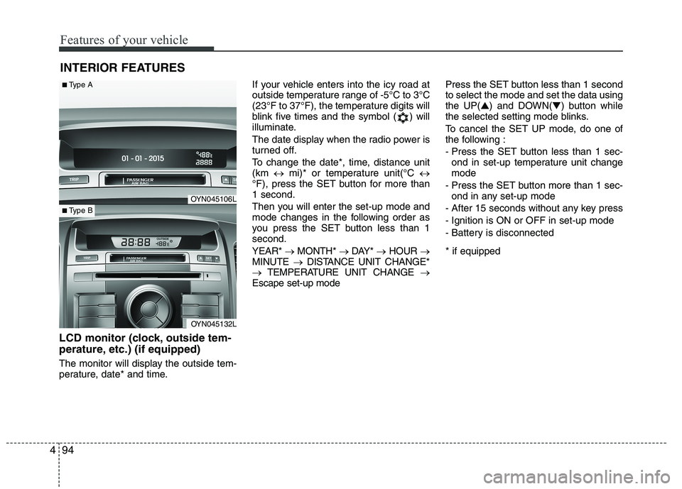KIA VENGA 2015  Owners Manual Features of your vehicle
94
4
INTERIOR FEATURES 
LCD monitor (clock, outside tem- 
perature, etc.) (if equipped) 
The monitor will display the outside tem- 
perature, date* and time. If your vehicle e