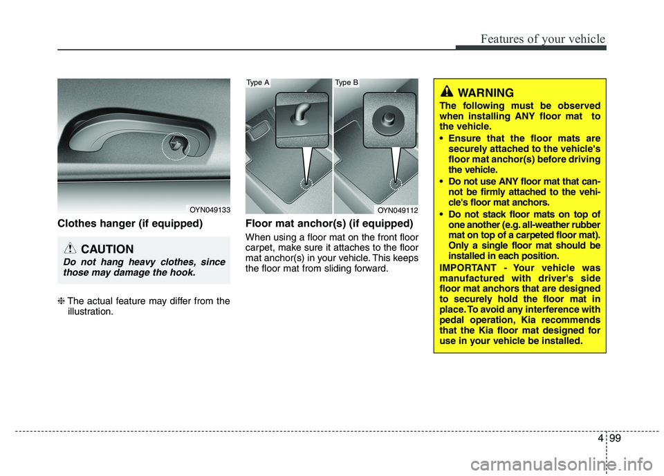 KIA VENGA 2015  Owners Manual 499
Features of your vehicle
Clothes hanger (if equipped) ❈The actual feature may differ from the
illustration. Floor mat anchor(s) (if equipped) When using a floor mat on the front floor 
carpet, m