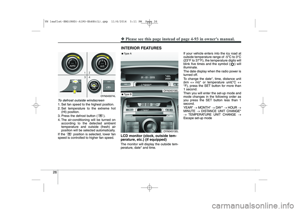 KIA VENGA 2015 Owners Manual 26
❖❖Please see this page instead of page 4-93 in owners manual.
To defrost outside windscreen
1. Set fan speed to the highest position.
2. Set temperature to the extreme hot
(HI) position.
3. KIA VENGA 2015 Owners Manual 26
❖❖Please see this page instead of page 4-93 in owners manual.
To defrost outside windscreen
1. Set fan speed to the highest position.
2. Set temperature to the extreme hot
(HI) position.
3.
