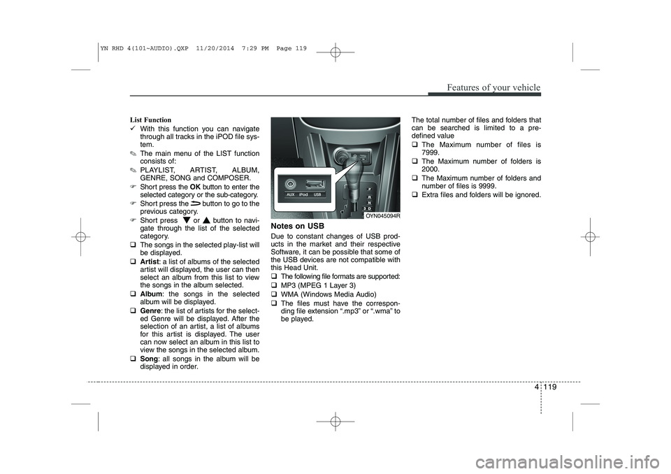 KIA VENGA 2015  Owners Manual 4 119
Features of your vehicle
List Function 
�With this function you can navigate 
through all tracks in the iPOD file sys-tem.
✎ The main menu of the LIST functionconsists of:
✎ PLAYLIST, ARTIST