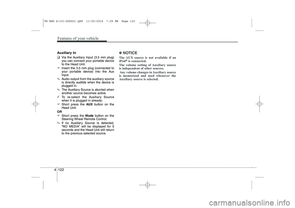 KIA VENGA 2015  Owners Manual Features of your vehicle
122
4
Auxiliary In 
� Via the Auxiliary Input (3.5 mm plug) 
you can connect your portable deviceto the Head Unit.
� Insert the 3.5 mm plug (connected to
your portable device)