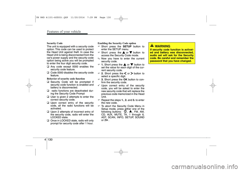 KIA VENGA 2015  Owners Manual Features of your vehicle
130
4
Security Code 
The unit is equipped with a security code 
option. This code can be used to protect
the Head Unit against theft. In case theHead Unit is being disconnecte