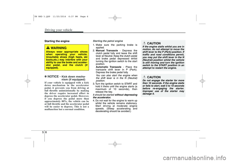KIA VENGA 2015 Owners Manual Driving your vehicle
6
5
Starting the engine
✽✽
NOTICE - Kick down mecha- nism (if equipped)
If your vehicle is equipped with a kick
down mechanism in the accelerator
pedal, it prevents you f KIA VENGA 2015 Owners Manual Driving your vehicle
6
5
Starting the engine
✽✽
NOTICE - Kick down mecha- nism (if equipped)
If your vehicle is equipped with a kick
down mechanism in the accelerator
pedal, it prevents you f