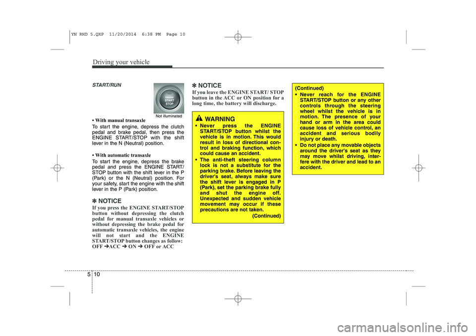 KIA VENGA 2015 Owners Manual Driving your vehicle
10
5
START/RUN
With manual transaxle
To start the engine, depress the clutch
pedal and brake pedal, then press the
ENGINE START/STOP with the shift
lever in the N (Neutral) po KIA VENGA 2015 Owners Manual Driving your vehicle
10
5
START/RUN
With manual transaxle
To start the engine, depress the clutch
pedal and brake pedal, then press the
ENGINE START/STOP with the shift
lever in the N (Neutral) po