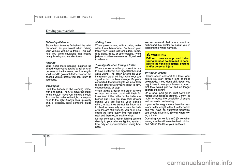 KIA VENGA 2015 Owners Manual Driving your vehicle
56
5
Following distance
Stay at least twice as far behind the vehi-
cle ahead as you would when driving
your vehicle without a trailer. This can
help you avoid situations that r KIA VENGA 2015 Owners Manual Driving your vehicle
56
5
Following distance
Stay at least twice as far behind the vehi-
cle ahead as you would when driving
your vehicle without a trailer. This can
help you avoid situations that r