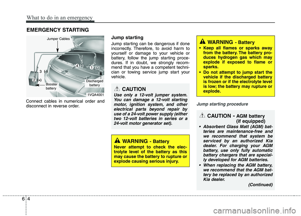 KIA VENGA 2015  Owners Manual What to do in an emergency
4
6
EMERGENCY STARTING
Connect cables in numerical order and 
disconnect in reverse order. Jump starting   
Jump starting can be dangerous if done 
incorrectly. Therefore, t