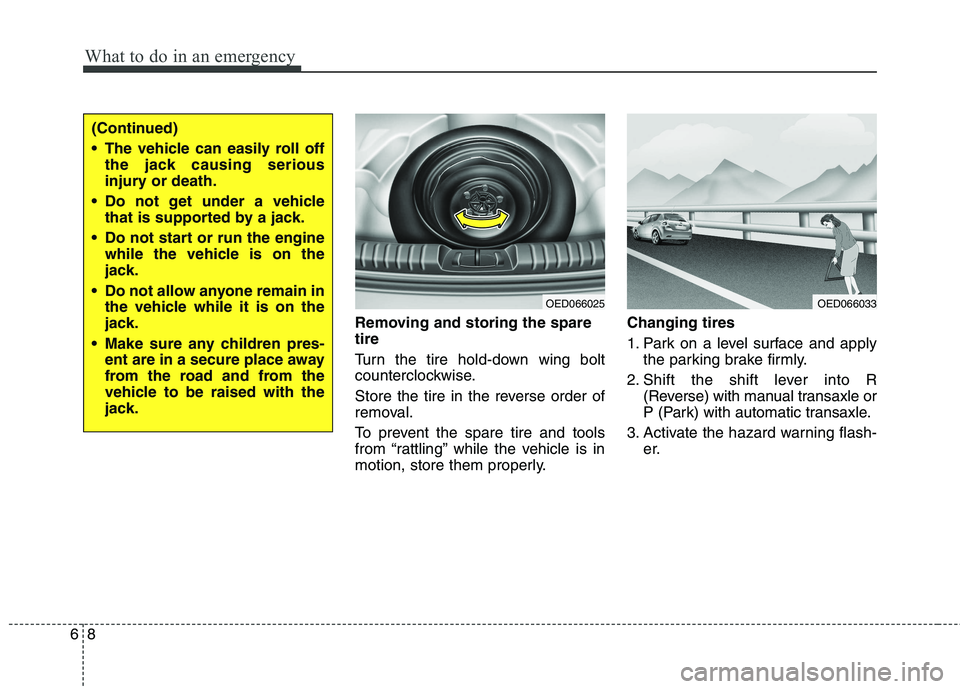 KIA VENGA 2015  Owners Manual What to do in an emergency
8
6
Removing and storing the spare tire   
Turn the tire hold-down wing bolt 
counterclockwise. 
Store the tire in the reverse order of 
removal. 
To prevent the spare tire 