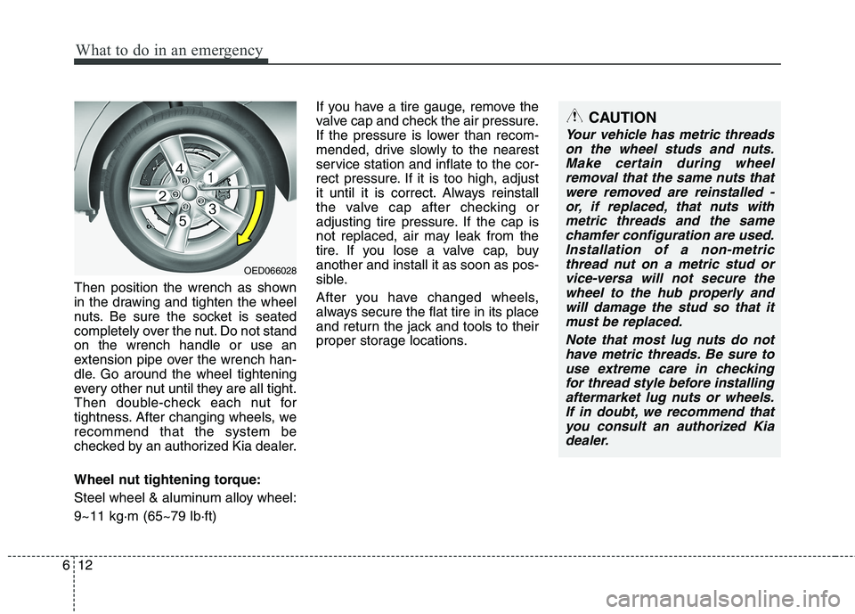 KIA VENGA 2015  Owners Manual What to do in an emergency
12
6
Then position the wrench as shown 
in the drawing and tighten the wheel
nuts. Be sure the socket is seated
completely over the nut. Do not standon the wrench handle or 