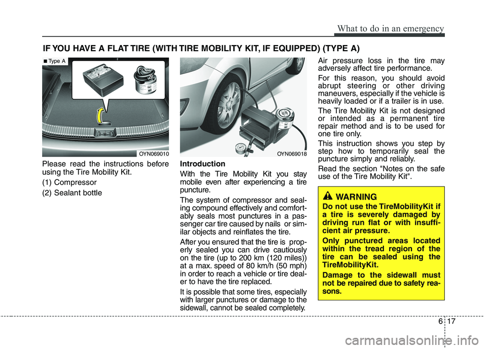 KIA VENGA 2015  Owners Manual 617
What to do in an emergency
IF YOU HAVE A FLAT TIRE (WITH TIRE MOBILITY KIT, IF EQUIPPED) (TYPE A)
Please read the instructions before 
using the Tire Mobility Kit. (1) Compressor(2) Sealant bottle