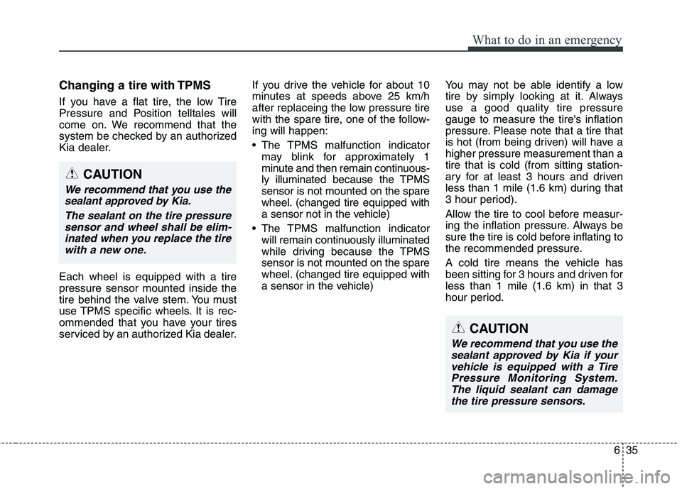 KIA VENGA 2015  Owners Manual 635
What to do in an emergency
Changing a tire with TPMS 
If you have a flat tire, the low Tire 
Pressure and Position telltales will
come on. We recommend that the
system be checked by an authorized
