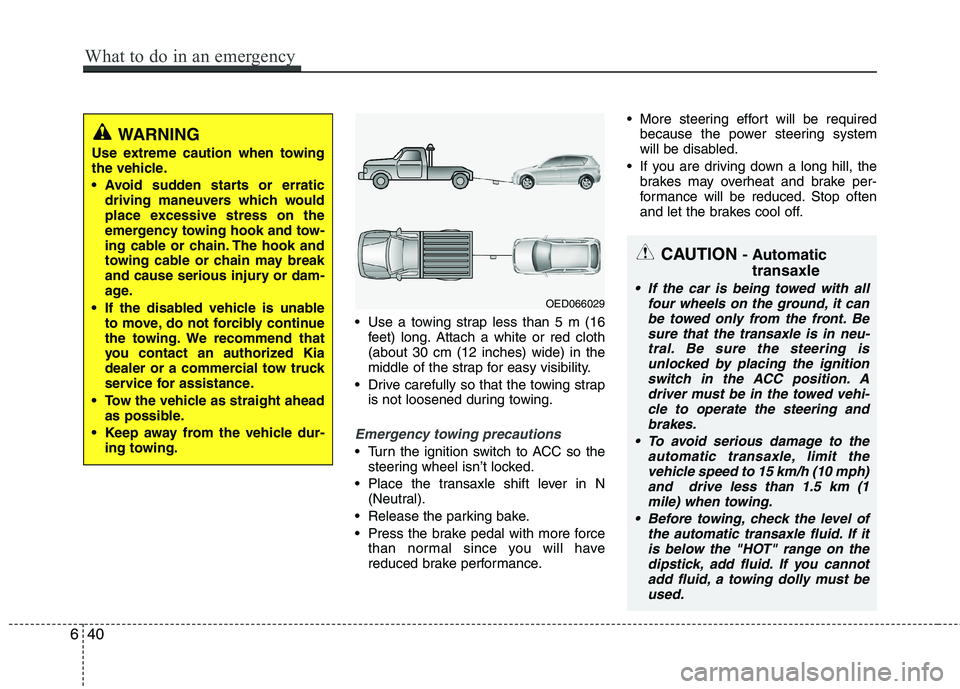 KIA VENGA 2015  Owners Manual  Use a towing strap less than 5 m (16feet) long. Attach a white or red cloth (about 30 cm (12 inches) wide) in the
middle of the strap for easy visibility.
 Drive carefully so that the towing strap is