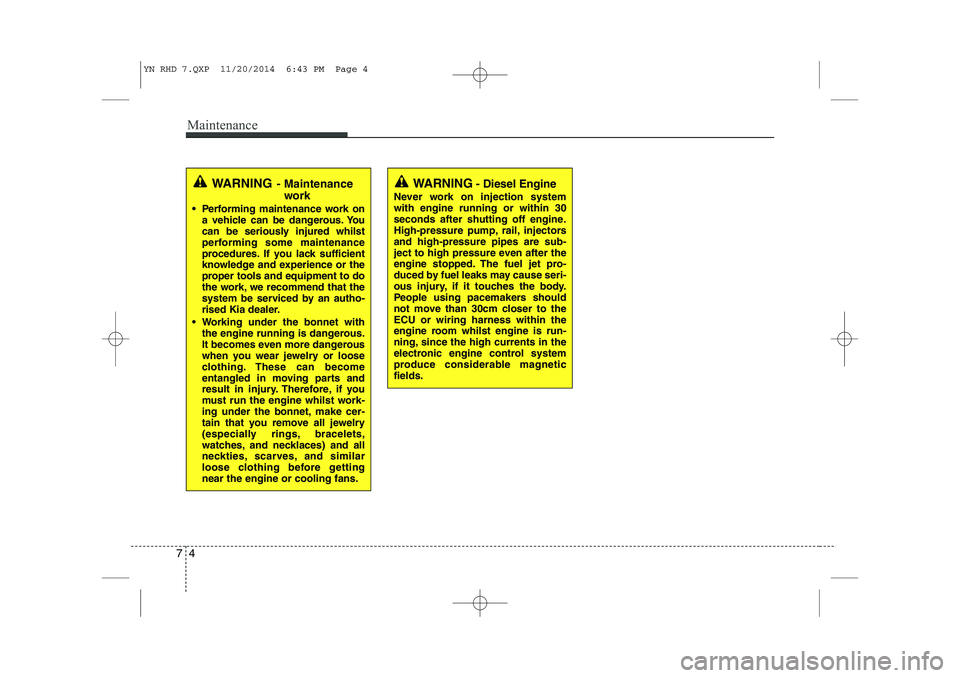 KIA VENGA 2015  Owners Manual Maintenance
4
7
WARNING - Maintenance
work
 Performing maintenance work on a vehicle can be dangerous. You 
can be seriously injured whilst
performing some maintenance
procedures. If you lack suffici